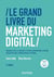 Le grand livre du marketing digital (3e édition)