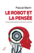 Le robot et la pensée - contre-philosophie de l'homme-machine
