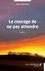 Le courage de ne pas attendre
