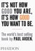 IT'S NOT HOW GOOD YOU ARE, IT'S HOW GOOD YOU WANT TO BE