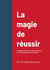 La magie de réussir : Combattez le LOSER en vous en pratiquant les lois métaphysiques de la réussite.