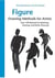 Figure drawing methods for artists - over 130 methods for sketching, drawing, and artistic discovery
