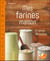 Mes farines maison : 33 farines, 100 recettes