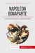 Napoléon Bonaparte, l'Empereur des Français - sur les pas d'un géant de l'histoire
