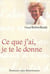 CE QUE J AI, JE TE LE DONNE