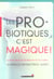 Les probiotiques, c'est magique ! : Le miracle des bactéries "AMIES"