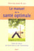 Le manuel de la santé optimale : faire le choix du bien-être et de l'harmonie