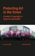 Protecting art in the street a guide to copyright in street art and graffiti