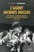L'agent Jacques Duclos - histoire de l'appareil secret du Parti communiste français, 1920-1975
