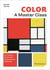 Color, a Master Class : Art History, Masterpieces, Symbolism, Materials