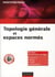 Topologie et espaces normés - cours et exercices corrigés - licence 3, master, capes, agrégation