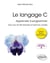 Le langage C : Apprendre à programmer - Avec plus de 250 exemples et exercices corrigés