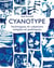 Cyanotype : Techniques et créations simples et poétiques - Explorez la technique du cyanotype pour réaliser des impressions uniques !