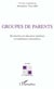 Groupes de parents - recherches en education familiale et experience associatives