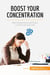 Boost Your Concentration  : Beat distractions and learn to focus on any task