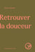 Retrouver la douceur