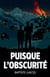 PUISQUE L'OBSCURITE