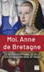 Moi, Anne de Bretagne : le destin exeptionnel de celle qui fut deux fois reine de France