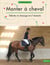 Monter à cheval : Débuter en dressage et à l'obstacle