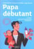 Papa débutant, mode d'emploi (4e édition)