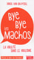 BYE BYE LES MACHOS : COMMENT ETRE VIRIL SANS VIRILISME