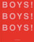 Boys! boys! boys!