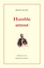 Humble amour : Donatienne. Aux Petites Soeurs. Le Raphaël de M. Prunelier. L'adjudant. Madame Dor. Les trois peines d'un rossignol