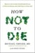 HOW NOT TO DIE - DISCOVER FOODS SCIENTIFICALLY PROVEN TO PREVENT REVERSE DISEASE