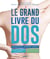 Le grand livre du dos - comprendre, prévenir, guérir