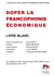 Doper la francophonie economique - livre blanc