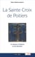 La sainte croix de poitiers - 15 siècles d'histoire et de dévotion
