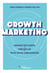 Growth marketing : engagez vos clients, fidélisez-les, faites-en des ambassadeurs