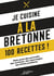 Je cuisine à la bretonne : 100 recettes ! Mais aussi des portraits, des archives, des reportages, des fiches pratiques