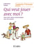 Qui veut jouer avec moi ? jouer pour mieux communiquer avec nos enfants
