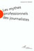 LES MYTHES PROFESSIONNELS DES JOURNALISTES