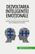 Dezvoltarea inteligentei emotionale : Cresteti-va performanta profesionala prin întelegerea emotiilor