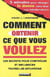 Comment obtenir ce que vous voulez - les secrets pour contrôler et influencer toutes les situations
