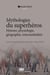 Mythologies du superhéros - histoire, physiologie, géographie, intermédialités
