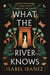 WHAT THE RIVER KNOWS