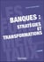 Banques : stratégies et transformations (2e édition)