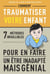 Comment traumatiser votre enfant
