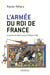 L'armée du roi de France - la guerre de saint Louis à Philippe le Bel