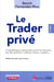 Le trader privé :  le particulier sur les marchés d'actions, indices, matières premières, forex et cryptos (4e édition)