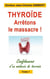 Thyroïde: arrêtons le massacre ! confidences d'un médecin de terrain t.1
