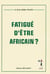 Fatigué d'être africain?