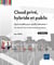 Cloud privé, hybride et public : Quel modèle pour quelle utilisation ? Un état de l'art et des bonnes pratiques (2e édition)
