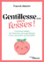 Gentillesse... mes fesses ! Comment passer de l'intention de la gentillesse à son incarnation au quotidien