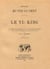 Le Yl-KING ou livre des changements de la dynastie des Tcheou. Trad pour la 1Ãre fois du chinois