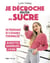 Je décroche (enfin) du sucre : Un programme de 6 semaines personnalisé