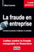 La fraude en entreprise - comment la prévenir, la détecter, la combattre
